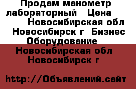 Продам манометр лабораторный › Цена ­ 2 000 - Новосибирская обл., Новосибирск г. Бизнес » Оборудование   . Новосибирская обл.,Новосибирск г.